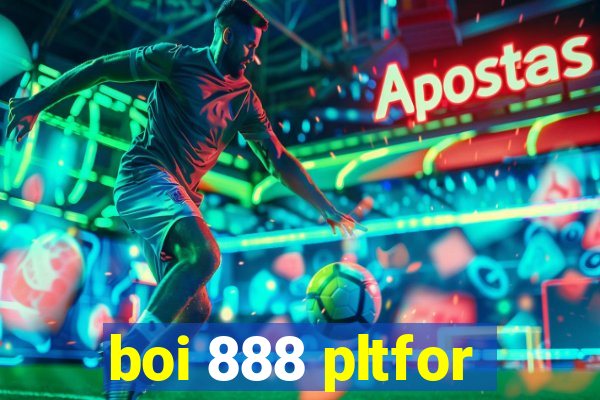 boi 888 pltfor